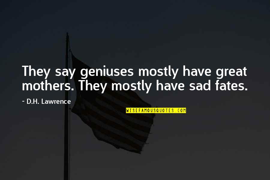 Great Sad Quotes By D.H. Lawrence: They say geniuses mostly have great mothers. They