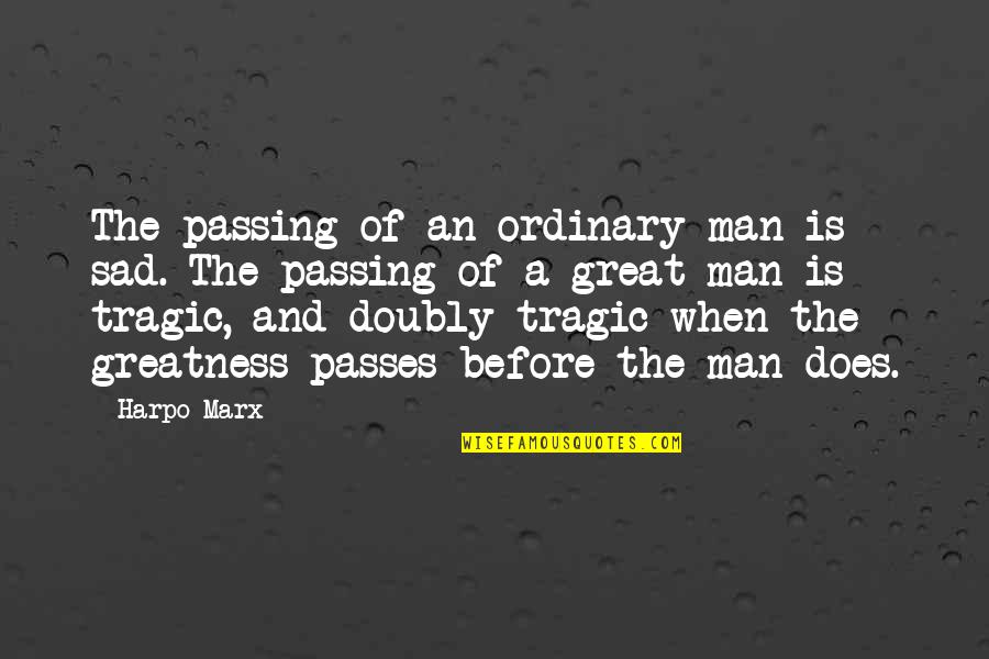 Great Sad Quotes By Harpo Marx: The passing of an ordinary man is sad.