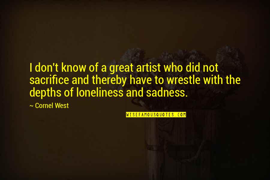 Great Sadness Quotes By Cornel West: I don't know of a great artist who