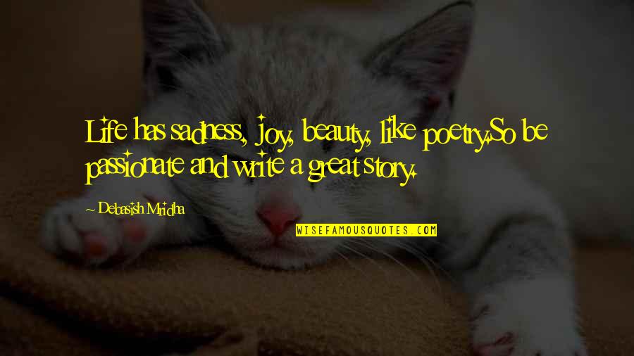 Great Sadness Quotes By Debasish Mridha: Life has sadness, joy, beauty, like poetry.So be