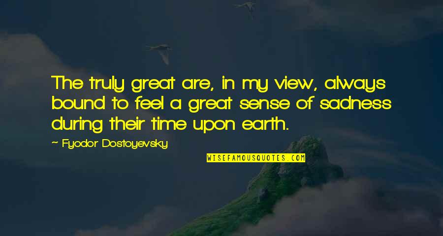 Great Sadness Quotes By Fyodor Dostoyevsky: The truly great are, in my view, always