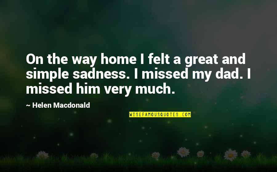 Great Sadness Quotes By Helen Macdonald: On the way home I felt a great