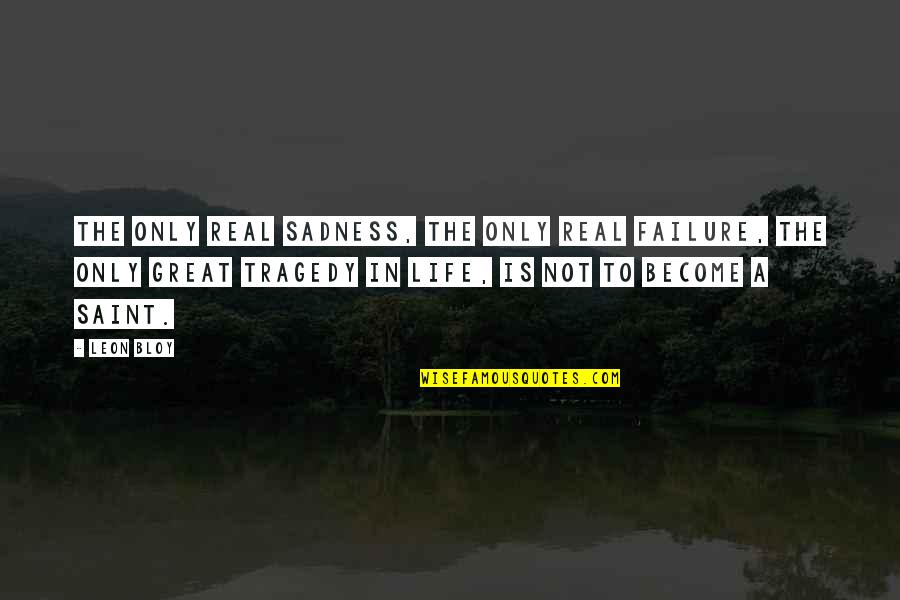 Great Sadness Quotes By Leon Bloy: The only real sadness, the only real failure,