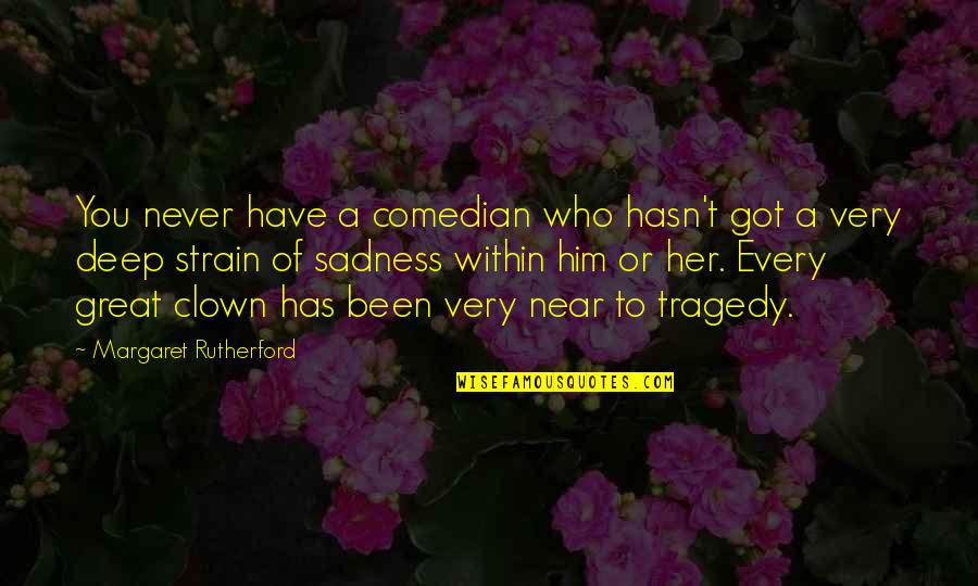 Great Sadness Quotes By Margaret Rutherford: You never have a comedian who hasn't got
