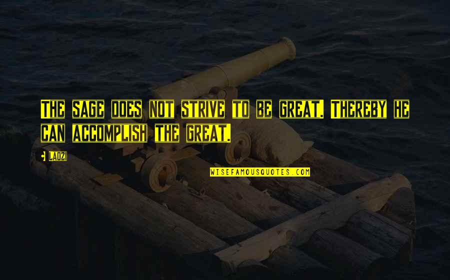 Great Sage Quotes By Laozi: The sage does not strive to be great.