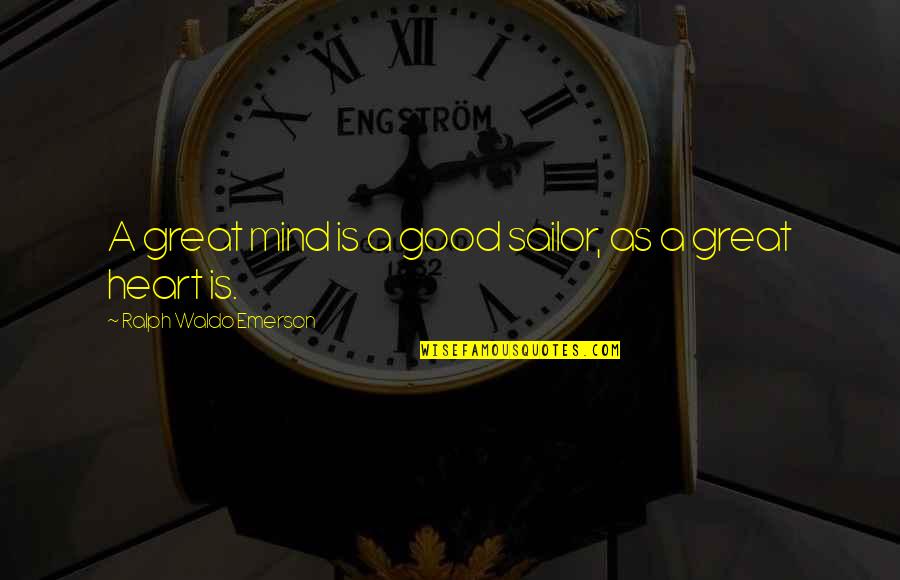 Great Sailor Quotes By Ralph Waldo Emerson: A great mind is a good sailor, as Great Sailor Quotes By Ralph Waldo Emerson: A great mind is a good sailor, as