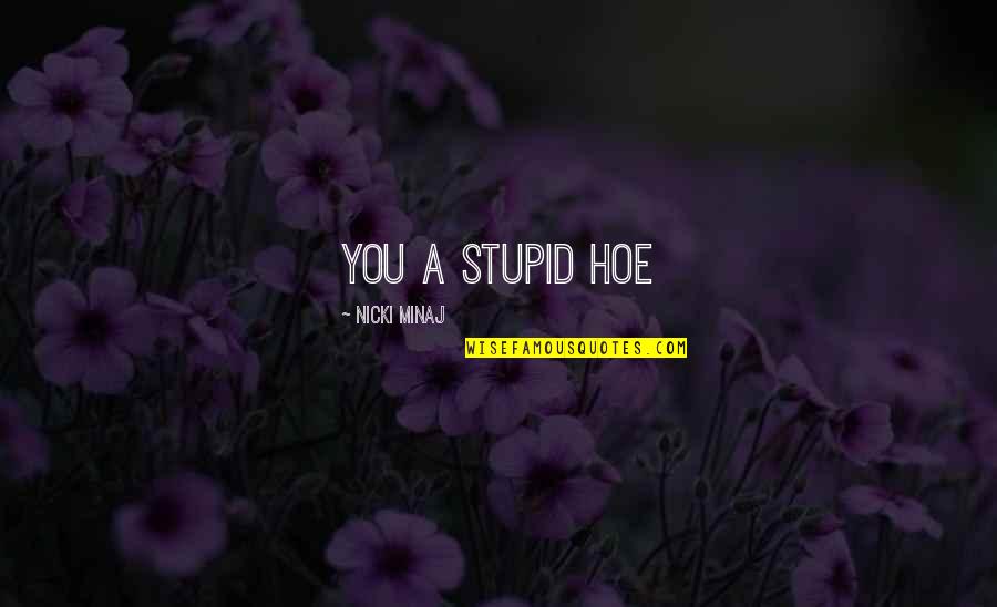 Great Sales And Marketing Quotes By Nicki Minaj: You a stupid hoe