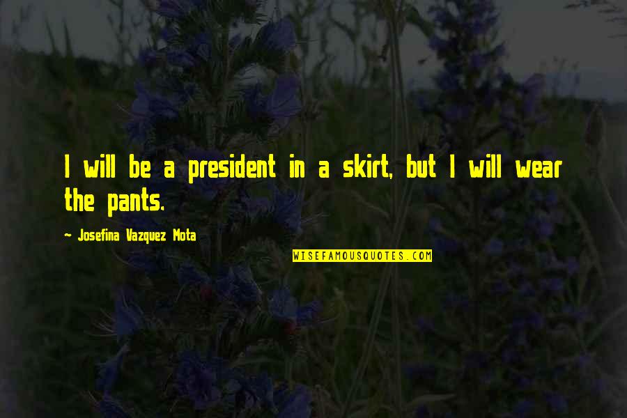 Great Sales Leader Quotes By Josefina Vazquez Mota: I will be a president in a skirt,