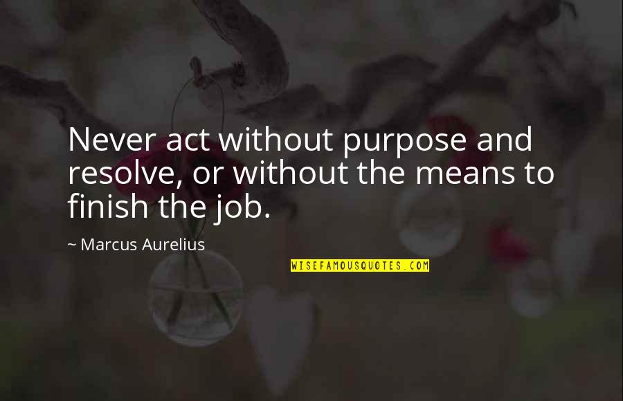 Great Sales Leader Quotes By Marcus Aurelius: Never act without purpose and resolve, or without