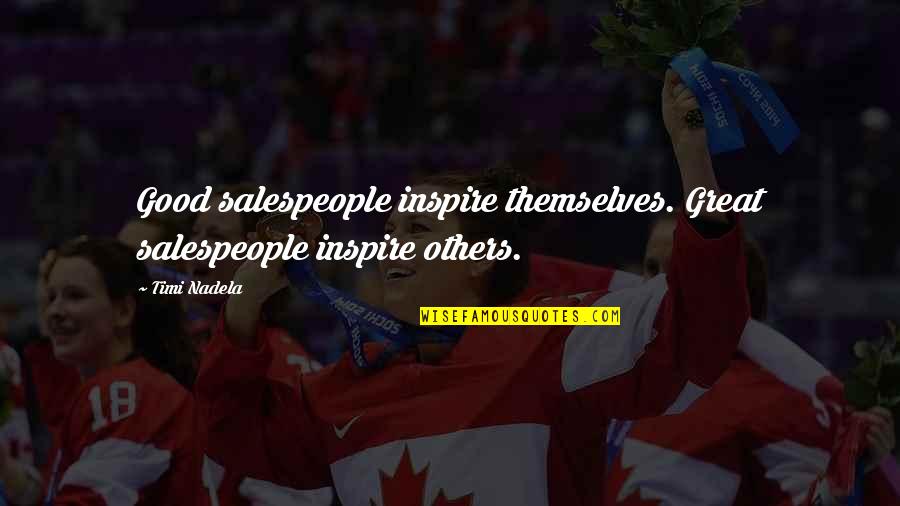 Great Sales Quotes By Timi Nadela: Good salespeople inspire themselves. Great salespeople inspire others.