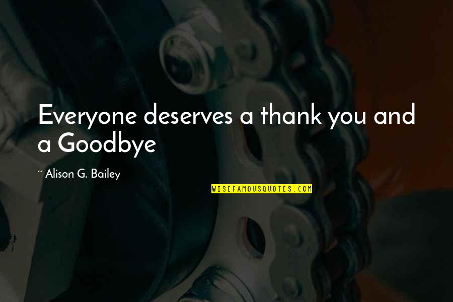 Great Sales Teams Quotes By Alison G. Bailey: Everyone deserves a thank you and a Goodbye