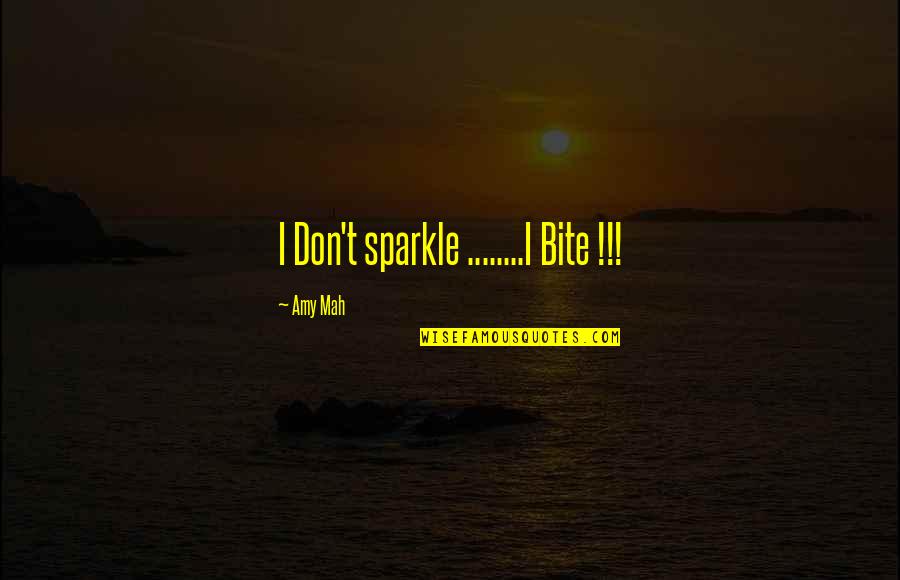 Great Sales Teams Quotes By Amy Mah: I Don't sparkle ........I Bite !!!