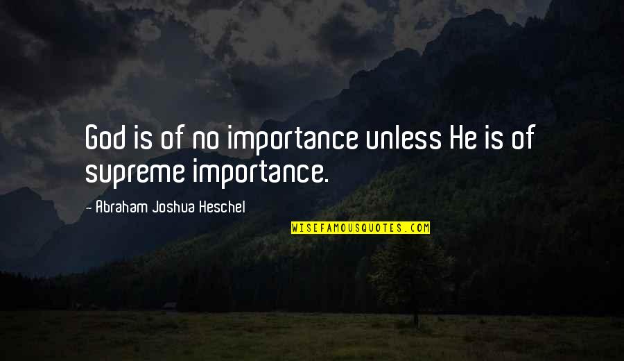 Great Salespeople Quotes By Abraham Joshua Heschel: God is of no importance unless He is
