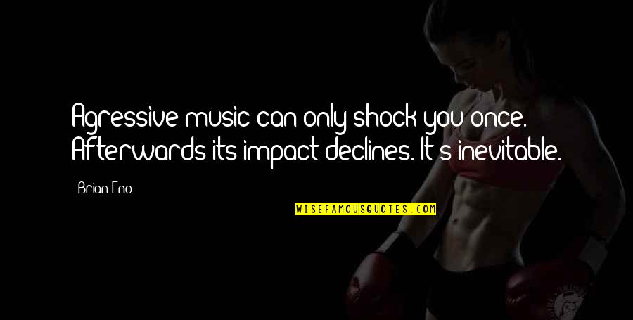 Great Sandbox Quotes By Brian Eno: Agressive music can only shock you once. Afterwards Great Sandbox Quotes By Brian Eno: Agressive music can only shock you once. Afterwards