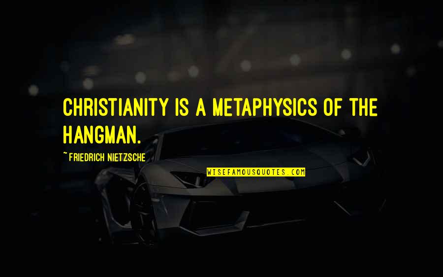 Great Sandbox Quotes By Friedrich Nietzsche: Christianity is a metaphysics of the hangman.