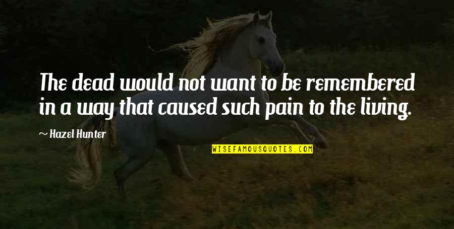 Great Sandbox Quotes By Hazel Hunter: The dead would not want to be remembered Great Sandbox Quotes By Hazel Hunter: The dead would not want to be remembered