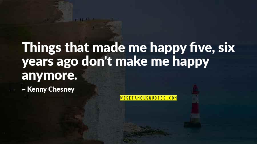 Great Sara Benincasa Quotes By Kenny Chesney: Things that made me happy five, six years
