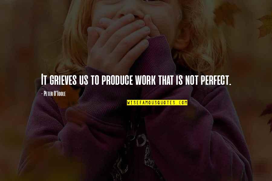 Great Sassy Quotes By Peter O'Toole: It grieves us to produce work that is Great Sassy Quotes By Peter O'Toole: It grieves us to produce work that is