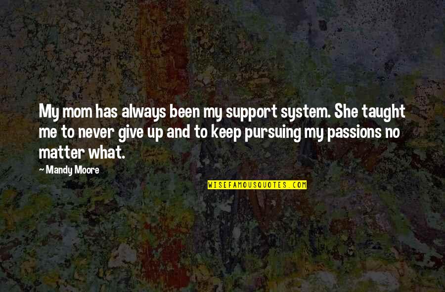 Great Savannah Quotes By Mandy Moore: My mom has always been my support system.