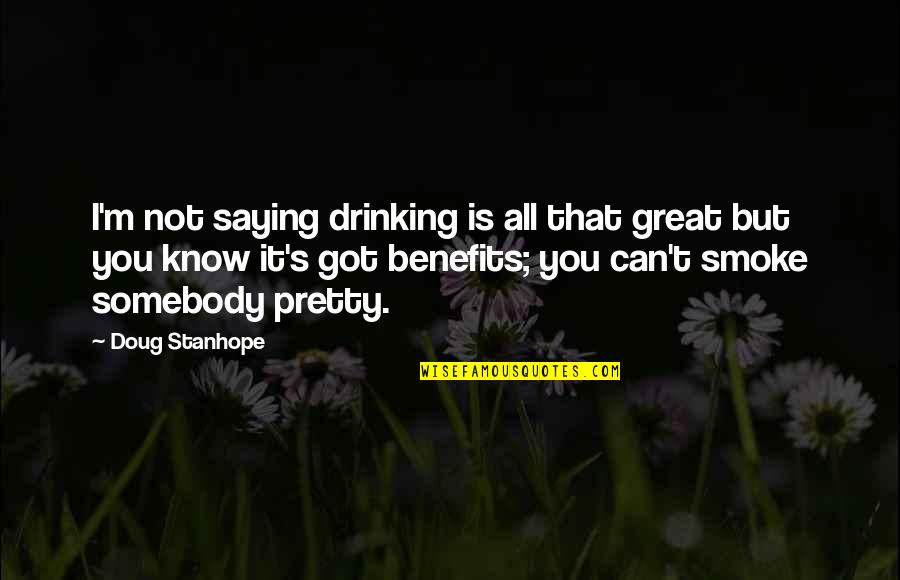 Great Saying Quotes By Doug Stanhope: I'm not saying drinking is all that great