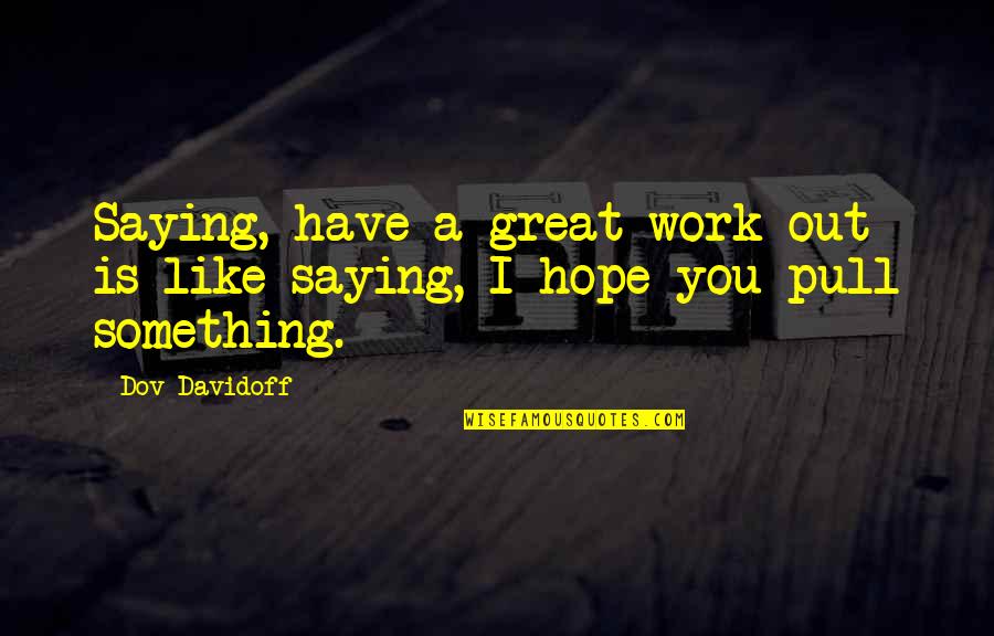 Great Saying Quotes By Dov Davidoff: Saying, have a great work-out is like saying,