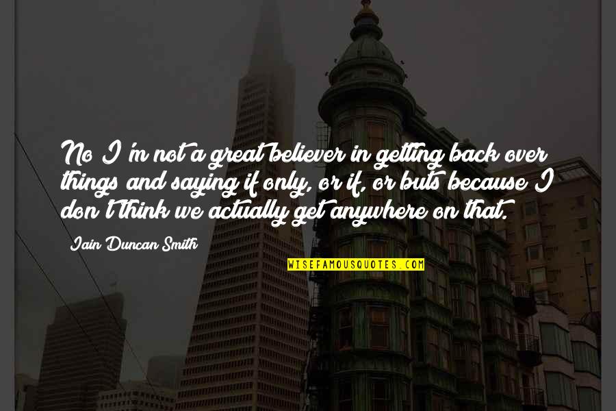 Great Saying Quotes By Iain Duncan Smith: No I'm not a great believer in getting