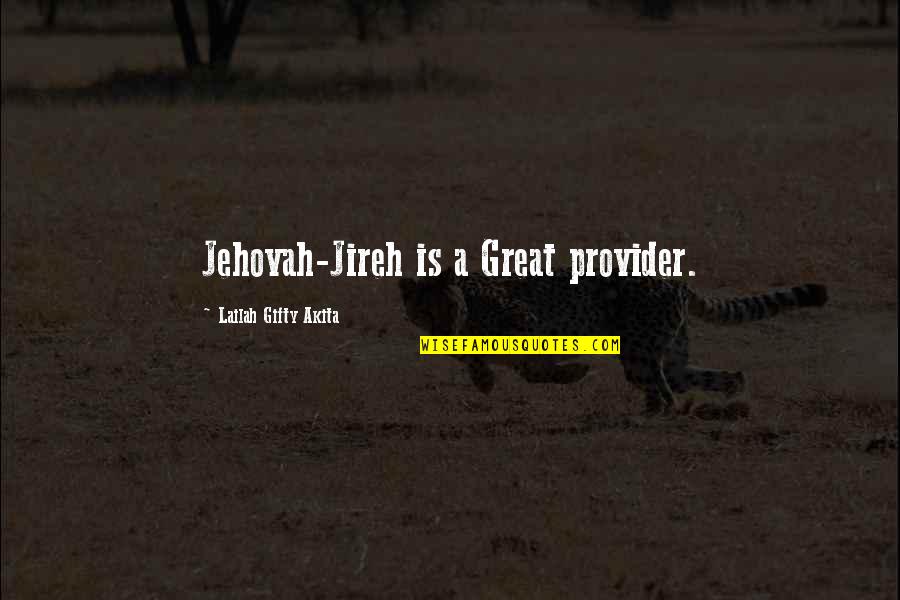 Great Saying Quotes By Lailah Gifty Akita: Jehovah-Jireh is a Great provider.