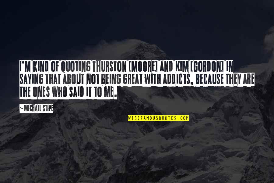 Great Saying Quotes By Michael Stipe: I'm kind of quoting Thurston [Moore] and Kim