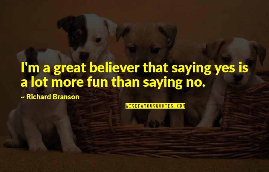 Great Saying Quotes By Richard Branson: I'm a great believer that saying yes is