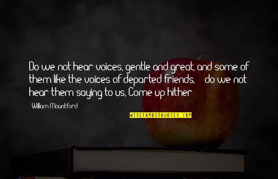 Great Saying Quotes By William Mountford: Do we not hear voices, gentle and great,