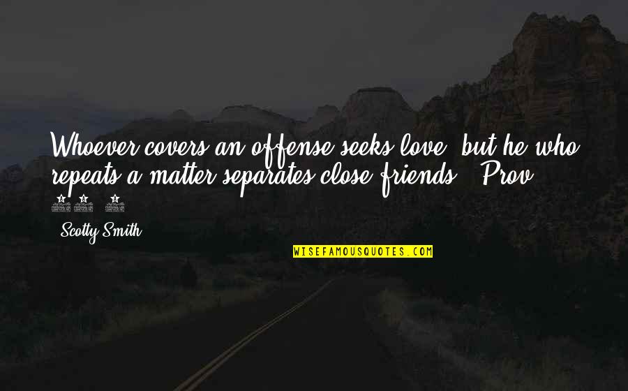 Great Sayings And Quotes By Scotty Smith: Whoever covers an offense seeks love, but he Great Sayings And Quotes By Scotty Smith: Whoever covers an offense seeks love, but he