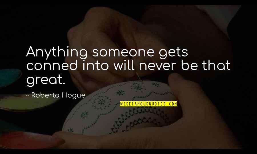 Great Scam Quotes By Roberto Hogue: Anything someone gets conned into will never be