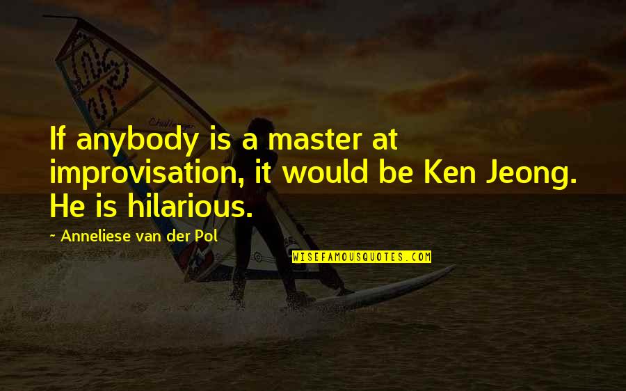 Great Scholar Quotes By Anneliese Van Der Pol: If anybody is a master at improvisation, it