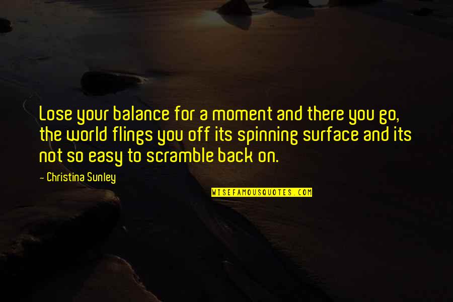 Great Scholar Quotes By Christina Sunley: Lose your balance for a moment and there