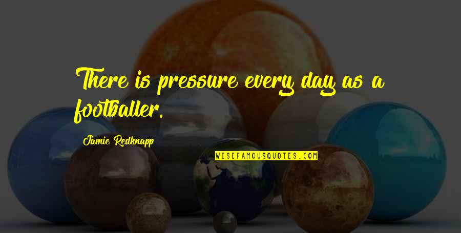 Great Scholar Quotes By Jamie Redknapp: There is pressure every day as a footballer.