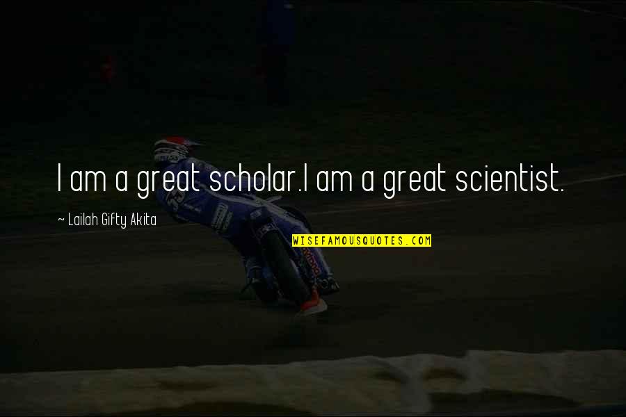 Great Scholar Quotes By Lailah Gifty Akita: I am a great scholar.I am a great