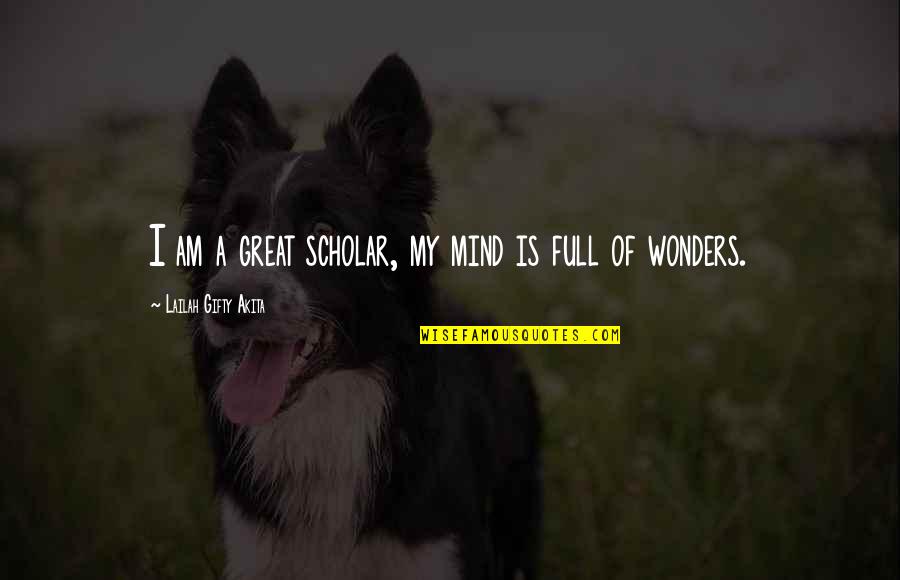 Great Scholar Quotes By Lailah Gifty Akita: I am a great scholar, my mind is
