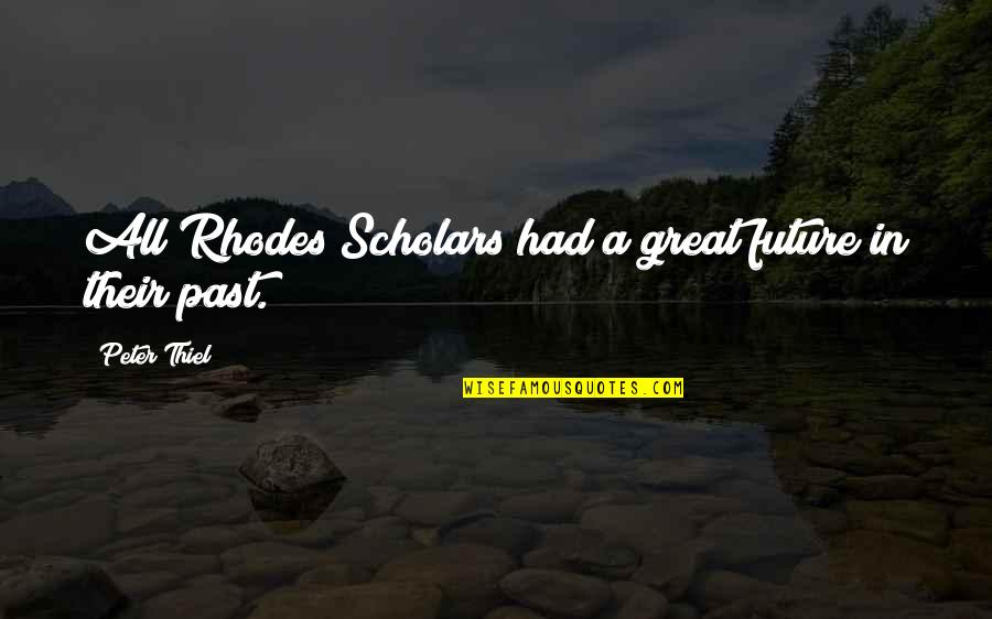 Great Scholar Quotes By Peter Thiel: All Rhodes Scholars had a great future in
