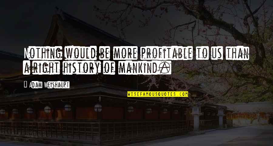 Great School Teachers Quotes By Adam Weishaupt: Nothing would be more profitable to us than