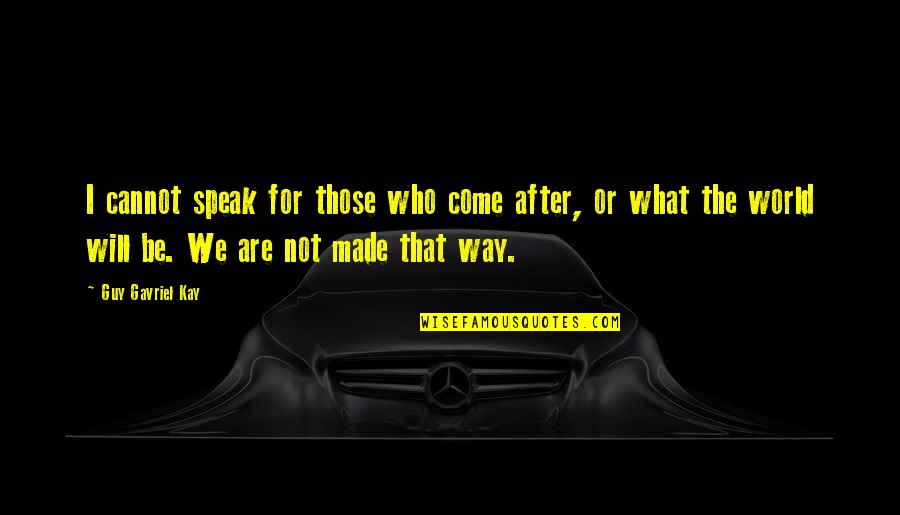 Great School Teachers Quotes By Guy Gavriel Kay: I cannot speak for those who come after,