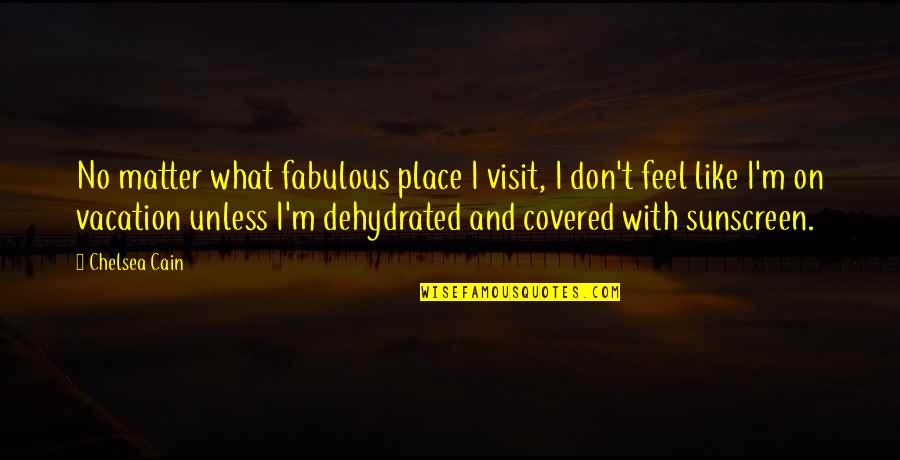 Great Schools Quotes By Chelsea Cain: No matter what fabulous place I visit, I