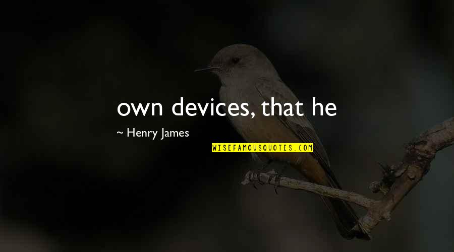 Great Schools Quotes By Henry James: own devices, that he