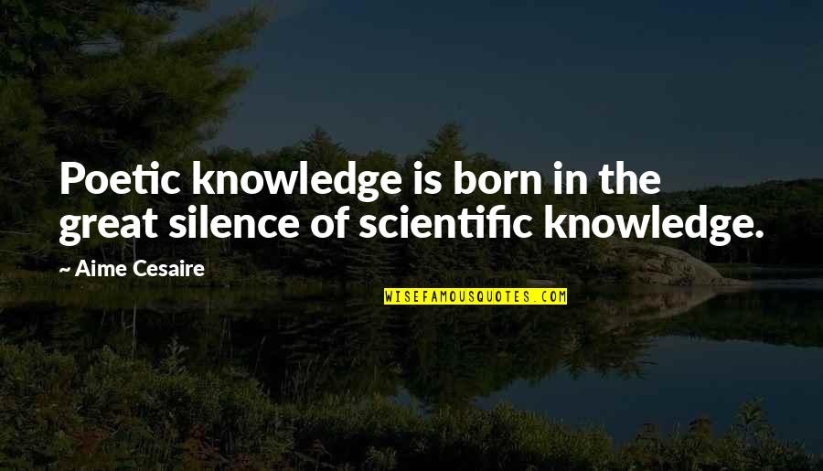 Great Scientific Quotes By Aime Cesaire: Poetic knowledge is born in the great silence