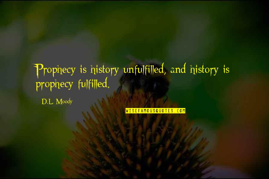 Great Scientific Quotes By D.L. Moody: Prophecy is history unfulfilled, and history is prophecy