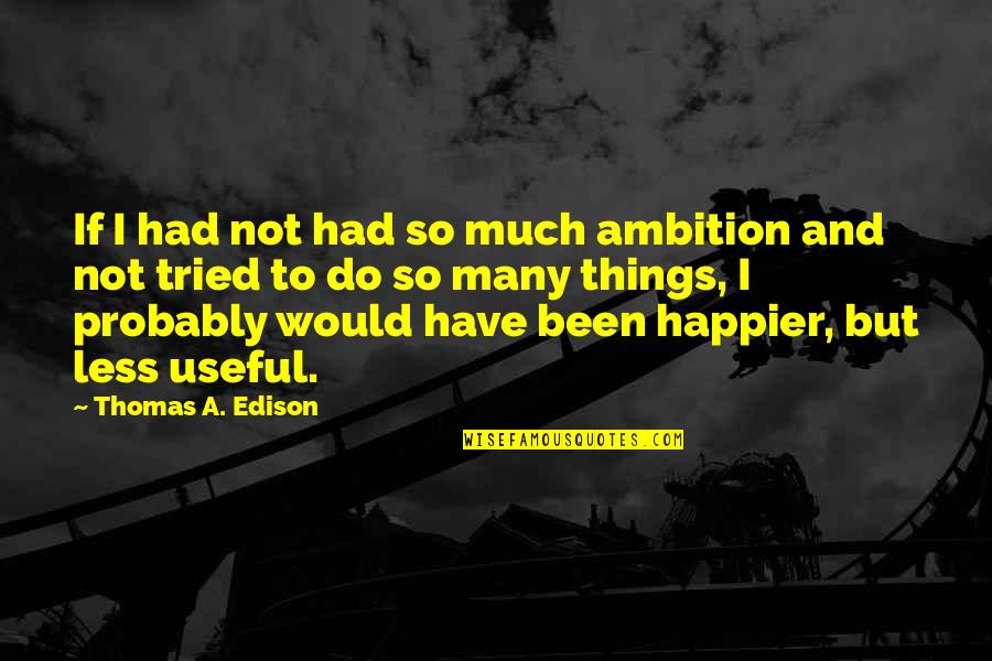 Great Scientific Quotes By Thomas A. Edison: If I had not had so much ambition