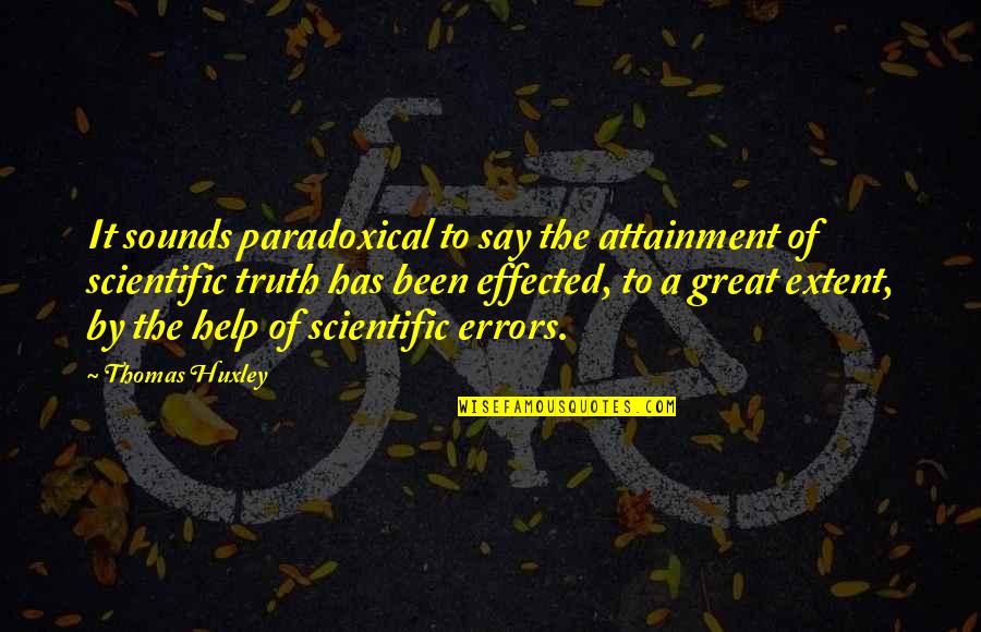 Great Scientific Quotes By Thomas Huxley: It sounds paradoxical to say the attainment of