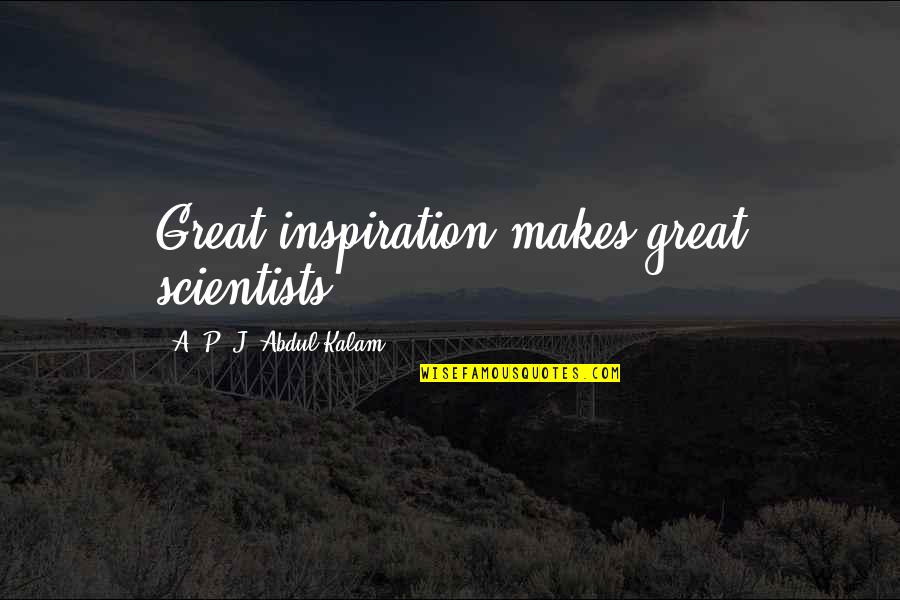 Great Scientists Quotes By A. P. J. Abdul Kalam: Great inspiration makes great scientists. Great Scientists Quotes By A. P. J. Abdul Kalam: Great inspiration makes great scientists.