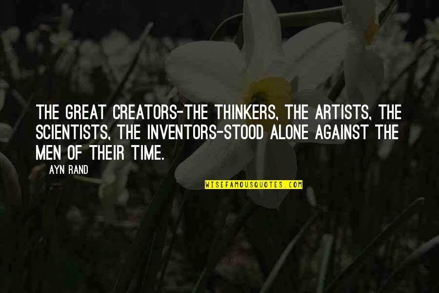 Great Scientists Quotes By Ayn Rand: The great creators-the thinkers, the artists, the scientists,