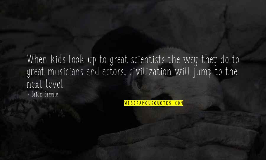 Great Scientists Quotes By Brian Greene: When kids look up to great scientists the