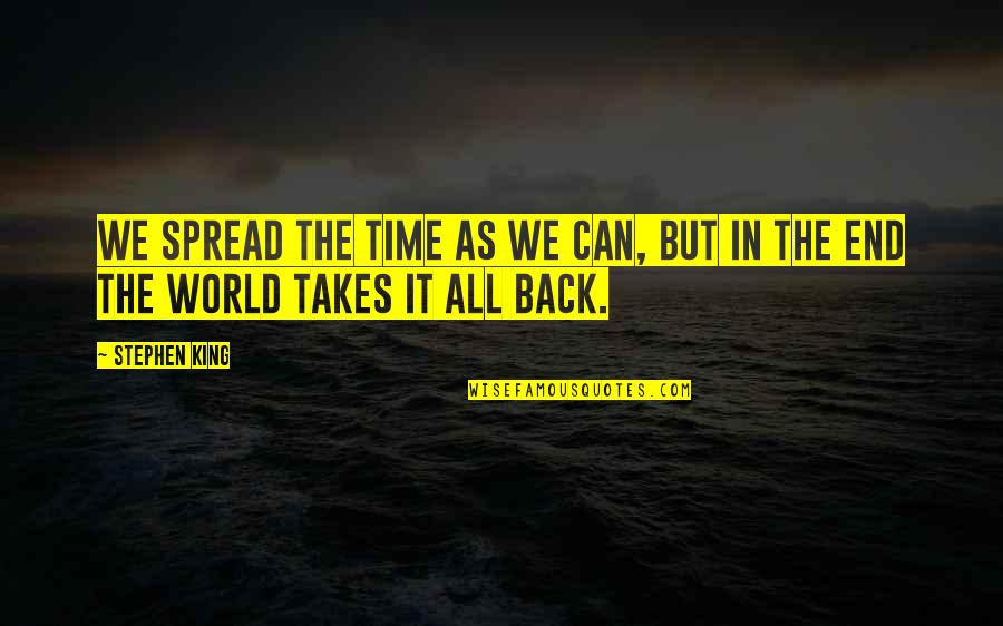 Great Scientists Quotes By Stephen King: We spread the time as we can, but